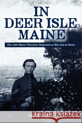 In Deer Isle, Maine: The 16th Maine Volunteer Regiment at war and at home. Scott, Peter 9781468110227 Createspace - książka