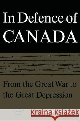 In Defence of Canada Volume I: From the Great War to the Great Depression James Eayrs 9780802060723 University of Toronto Press, Scholarly Publis - książka