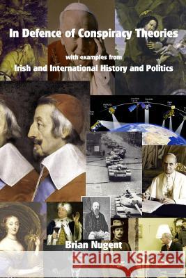 In Defence of Conspiracy Theories: with Examples from Irish and International History and Politics Brian Nugent 9780955681226 Brian Nugent - książka