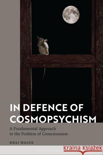 In Defence of Cosmopsychism Dr Khai (University of Oxford, UK) Wager 9781350508613 Bloomsbury Publishing PLC - książka