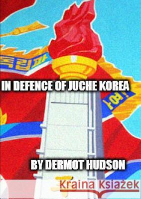 In Defence of Juche Korea ! Dermot Hudson 9780244329693 Lulu.com - książka