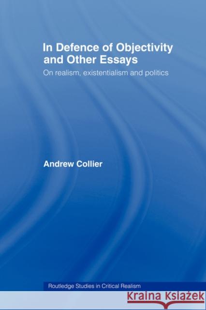 In Defence of Objectivity: On Realism, Existentialism and Politics Collier, Andrew 9780415436694 TAYLOR & FRANCIS LTD - książka