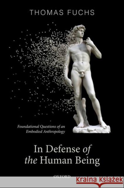 In Defence of the Human Being: Foundational Questions of an Embodied Anthropology Thomas Fuchs 9780192898197 Oxford University Press, USA - książka