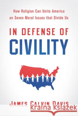 In Defense of Civility: How Religion Can Unite America on Seven Moral Issues That Divide Us Davis, James Calvin 9780664235444 Westminster John Knox Press - książka