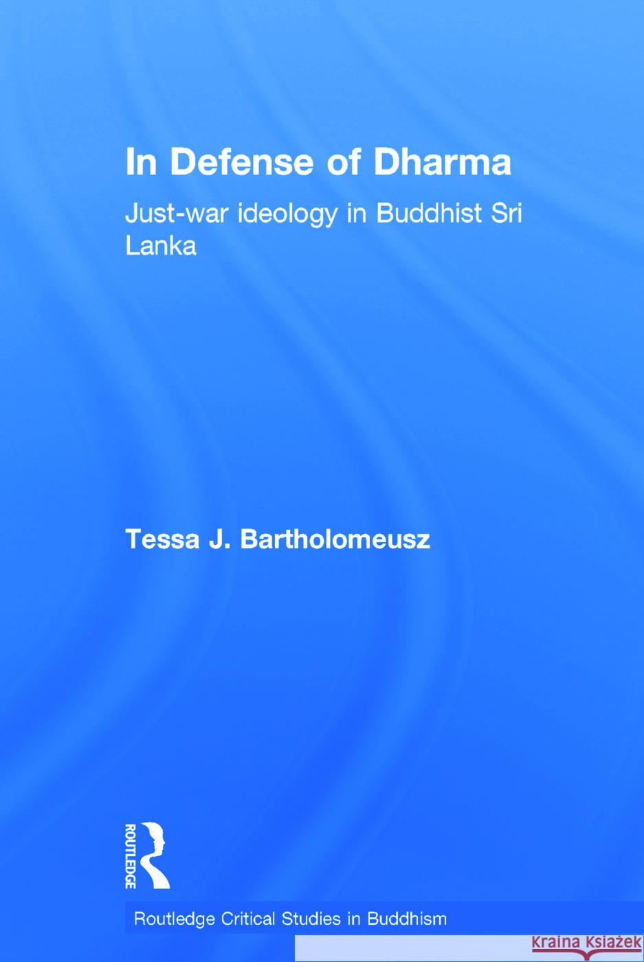 In Defense of Dharma: Just-War Ideology in Buddhist Sri Lanka Bartholomeusz, Tessa J. 9780700716814 Taylor & Francis - książka