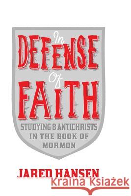 In Defense of Faith: Studying 8 Antichrists in The Book of Mormon Hansen, Jared 9781532743801 Createspace Independent Publishing Platform - książka