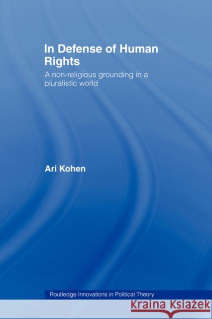 In Defense of Human Rights: A Non-Religious Grounding in a Pluralistic World Kohen, Ari 9780415479691 Taylor & Francis - książka