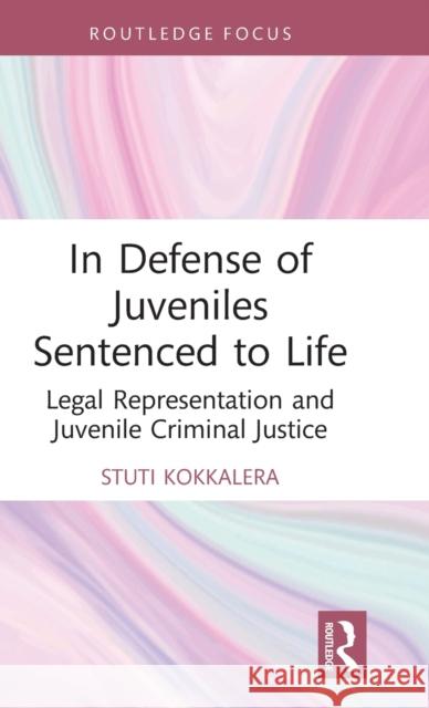 In Defense of Juveniles Sentenced to Life: Legal Representation and Juvenile Criminal Justice Stuti Kokkalera 9781032052991 Routledge - książka