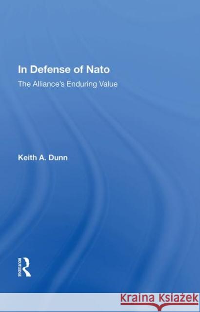 In Defense of NATO: The Alliance's Enduring Value Keith A. Dunn   9780367003418 Routledge - książka