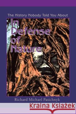 In Defense of Nature: The History Nobody Told You About Pasichnyk, Richard Michael 9780595255863 Writers Club Press - książka