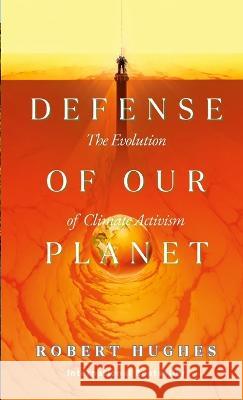 In Defense of Our Planet: The Evolution of Climate Activism Robert Hughes 9781446796382 Lulu Press Inc - książka