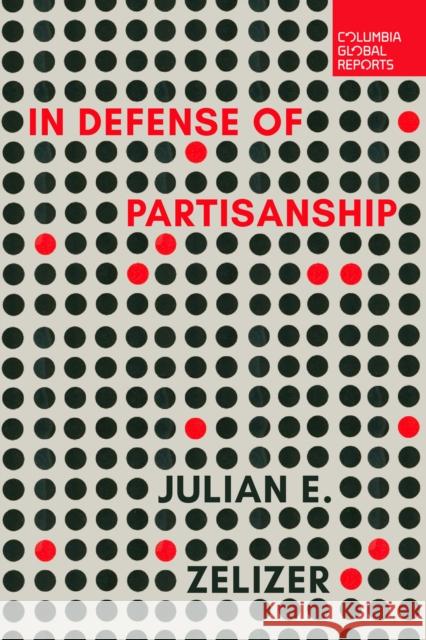 In Defense of Partisanship Julian E. Zelizer 9798987053683 Columbia Global Reports - książka