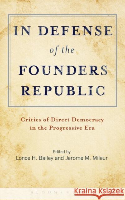 In Defense of the Founders Republic: Critics of Direct Democracy in the Progressive Era Bailey, Lonce H. 9781623560300 Bloomsbury Academic - książka