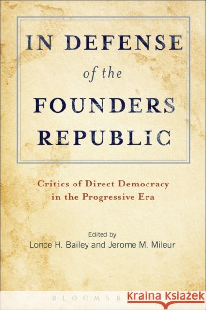 In Defense of the Founders Republic: Critics of Direct Democracy in the Progressive Era Bailey, Lonce H. 9781623565770 Bloomsbury Academic - książka