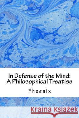 In Defense of the Mind: A Philosophical Treatise Phoenix 9781522829683 Createspace Independent Publishing Platform - książka