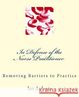 In Defense of the Nurse Practitioner: Removing Barriers to Practice Ian A. Lane 9781537612683 Createspace Independent Publishing Platform - książka