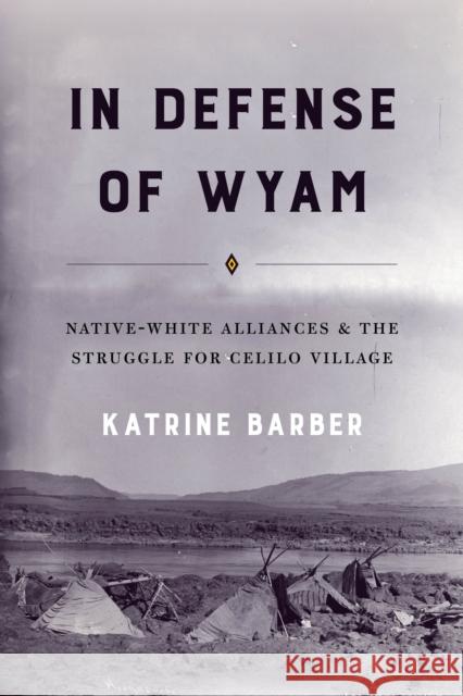 In Defense of Wyam: Native-White Alliances and the Struggle for Celilo Village Katrine Barber 9780295743578 University of Washington Press - książka