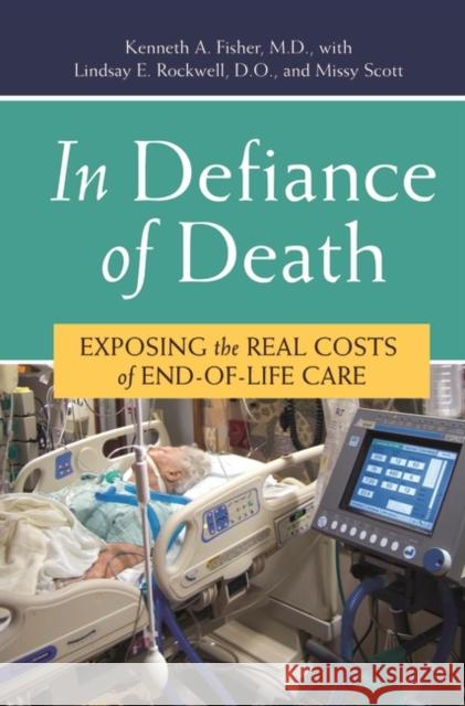 In Defiance of Death: Exposing the Real Costs of End-of-Life Care Fisher, Kenneth a. 9780275997106 Praeger Publishers - książka