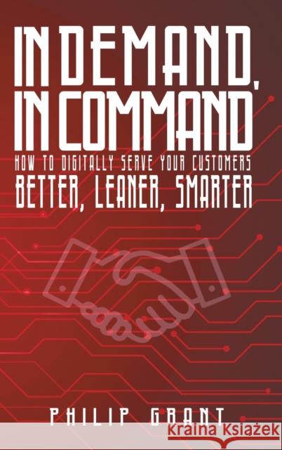 In Demand, in Command: How to digitally serve your customers better, leaner, smarter Philip Grant 9781788785921 Austin Macauley Publishers - książka