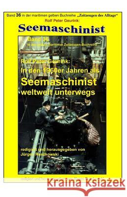 In den 1960er Jahren als Seemaschinist weltweit unterwegs: Band 36 in der maritimen gelben Buchreihe bei Juergen Ruszkowski Rolf Peter Geurink Juergen Ruszkowski Rolf Peter Geurink 9781517211875 Createspace Independent Publishing Platform - książka