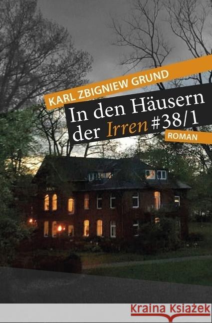 In den Häusern der Irren : 38/1 Grund, Karl Zbigniew 9783745080223 epubli - książka