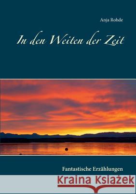 In den Weiten der Zeit: Fantastische Erzählungen Rohde, Anja 9783739200323 Books on Demand - książka