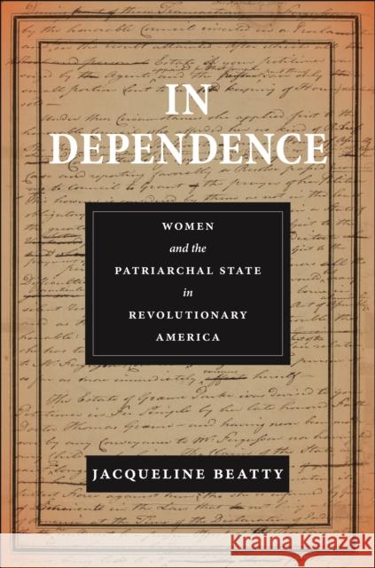 In Dependence: Women and the Patriarchal State in Revolutionary America Jacqueline Beatty 9781479812127 New York University Press - książka