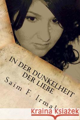 In der Dunkelheit der Liebe: Das ist das Ende Irmak, Saim F. 9781500845834 Createspace - książka