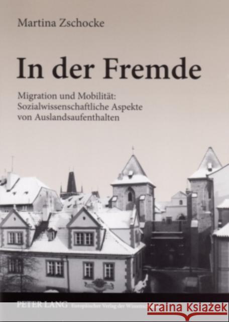 In Der Fremde: Migration Und Mobilitaet: Sozialwissenschaftliche Aspekte Von Auslandsaufenthalten Zschocke, Martina 9783631550717 Lang, Peter, Gmbh, Internationaler Verlag Der - książka