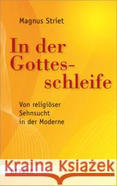 In der Gottesschleife : Von religiöser Sehnsucht in der Moderne Striet, Magnus 9783451306860 Herder, Freiburg - książka