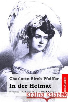 In der Heimat: Original-Schauspiel in fünf Akten Birch-Pfeiffer, Charlotte 9781517414955 Createspace - książka