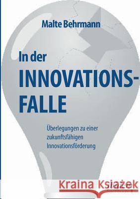 In der Innovationsfalle. �berlegungen zu einer zukunftsf�higen Innovationsf�rderung Malte Behrmann 9783838211398 Ibidem Press - książka