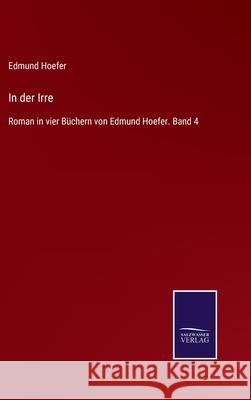 In der Irre: Roman in vier Büchern von Edmund Hoefer. Band 4 Hoefer, Edmund 9783752519259 Salzwasser-Verlag Gmbh - książka