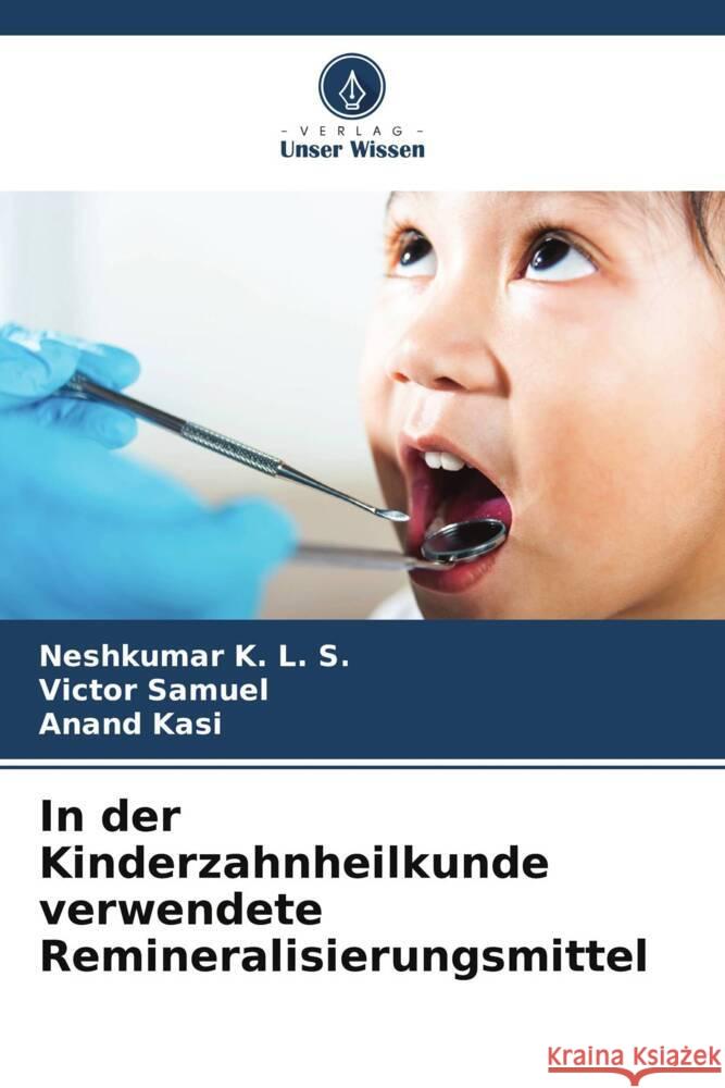 In der Kinderzahnheilkunde verwendete Remineralisierungsmittel K. L. S., Neshkumar, Samuel, Victor, Kasi, Anand 9786206394006 Verlag Unser Wissen - książka