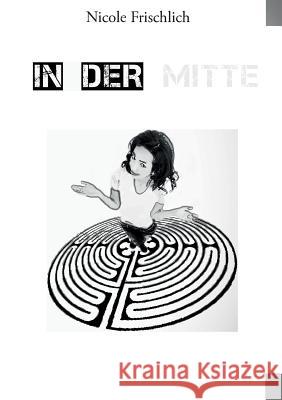 In der Mitte: Lyrik trifft auf Kunstfotografie Frischlich, Nicole 9783738656930 Books on Demand - książka