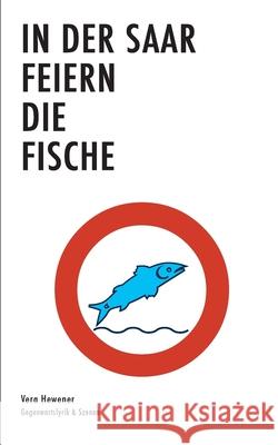 In der Saar feiern die Fische: Gegenwartslyrik & Texte Vera Hewener 9783752810080 Books on Demand - książka