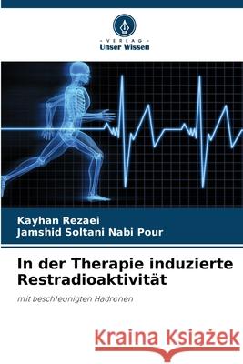 In der Therapie induzierte Restradioaktivit?t Kayhan Rezaei Jamshid Soltan 9786207905058 Verlag Unser Wissen - książka