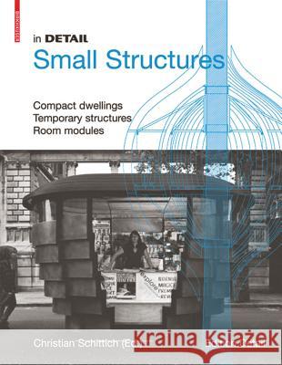 In Detail, Small Structures: Compact Dwellings, Temporary Structures, Room Modules Schittich, Christian   9783034602839 Birkhäuser Architektur - książka