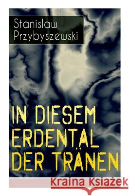 In diesem Erdental der Tr�nen: Am Meer + In Hac Lacrymarum Valle + Himmelfahrt Stanislaw Przybyszewski 9788027318834 e-artnow - książka