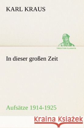 In dieser großen Zeit - Aufsätze 1914-1925 Kraus, Karl 9783842491441 TREDITION CLASSICS - książka