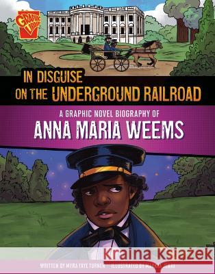 In Disguise on the Underground Railroad: A Graphic Novel Biography of Anna Maria Weems Markia Ware Myra Faye Turner 9781669061823 Capstone Press - książka