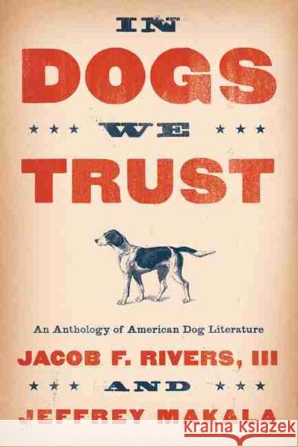 In Dogs We Trust: An Anthology of American Dog Literature Jacob F. Rivers Jeffrey Makala 9781611179668 University of South Carolina Press - książka
