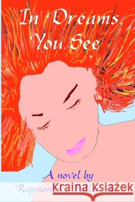 In Dreams, You See Raymond C. Fulle 9781688789371 Independently Published - książka