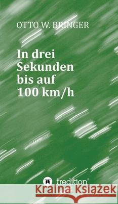 In drei Sekunden bis auf 100 km/h Bringer, Otto W. 9783384700957 tredition - książka