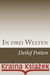 In drei Welten: Essay Potten, Detlef 9781499544770 Createspace