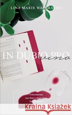 In dubio pro Vino: Erkenntnisse aus dem Leben einer Jurastudentin Walbracht, Lina Marie 9783751908092 Books on Demand - książka