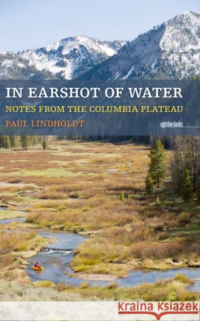In Earshot of Water: Notes from the Columbia Plateau Lindholdt, Paul 9781587299841 University of Iowa Press - książka