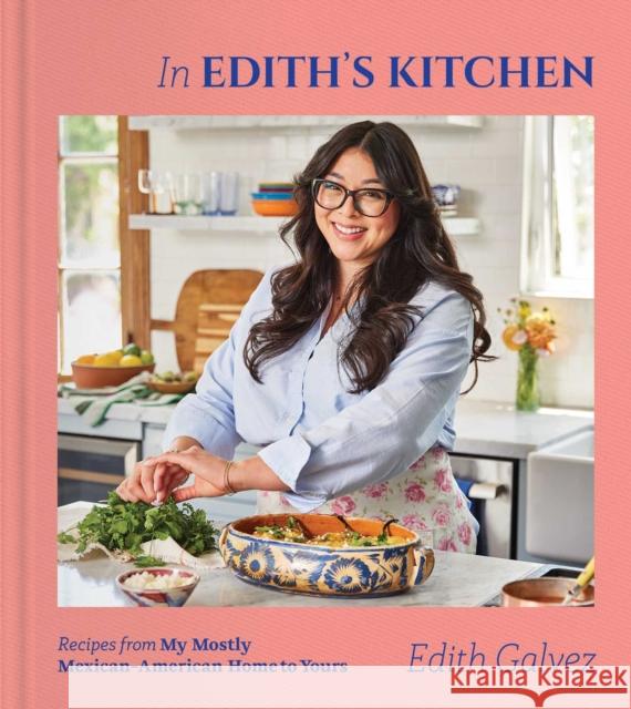 In Edith's Kitchen: Recipes from My Mostly Mexican-American Home to Yours (A Cookbook) Edith Galvez 9781668051306 S&s/Simon Element - książka