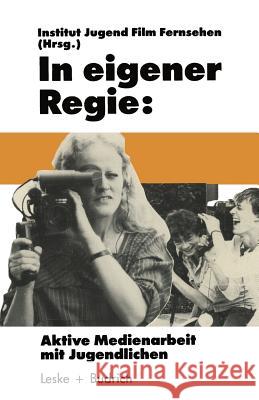 In Eigener Regie: Aktive Medienarbeit Mit Jugendlichen Jugend Film Fernsehen, Institut 9783810005205 Vs Verlag Fur Sozialwissenschaften - książka