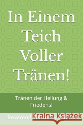 In Einem Teich Voller Tränen!: Tränen der Heilung & Friedens! Trombino, Reverend Felice 9798764164168 Independently Published - książka